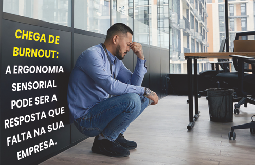 Chega de Burnout: a ergonomia sensorial pode ser a resposta que falta na sua empresa.
